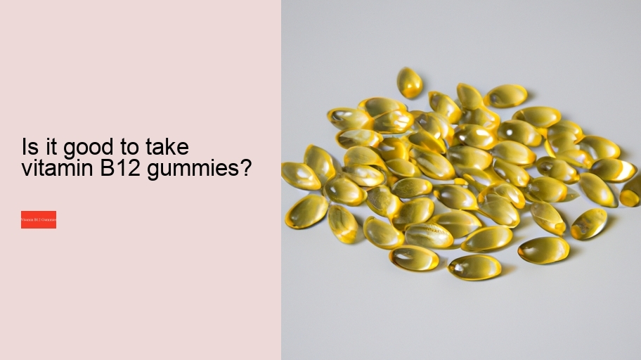 Is it good to take vitamin B12 gummies?