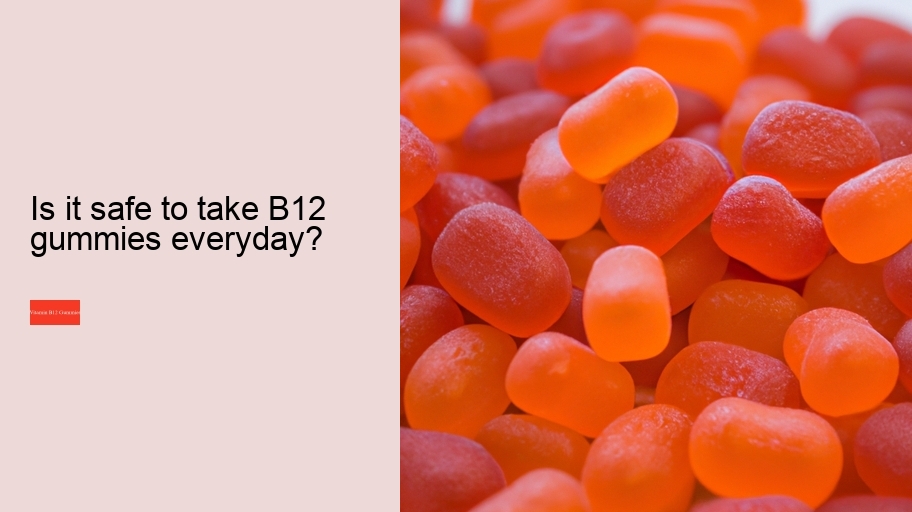 Is it safe to take B12 gummies everyday?