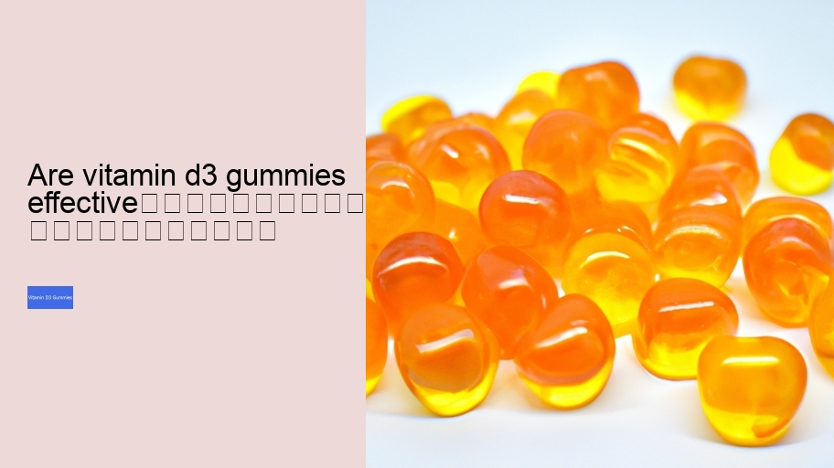 are vitamin d3 gummies effective																									